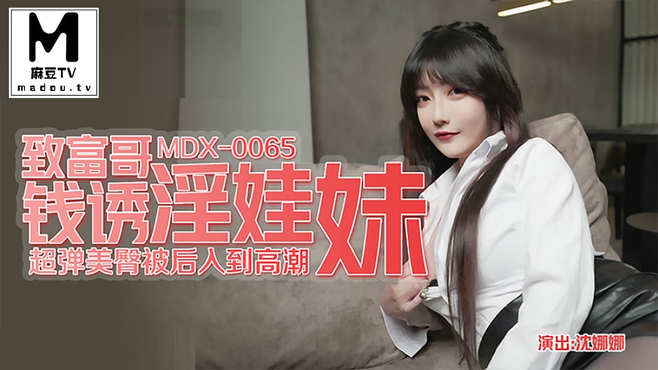 MDX_0065_沈娜娜_致富哥钱诱淫娃妹_超弹美臀被后入到高潮