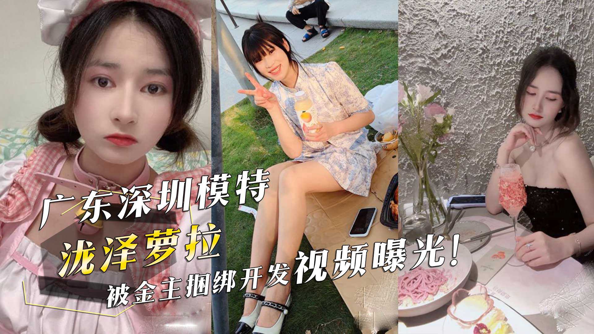 广东深圳模特『泷泽萝拉』，被金主捆绑开发视频曝光！